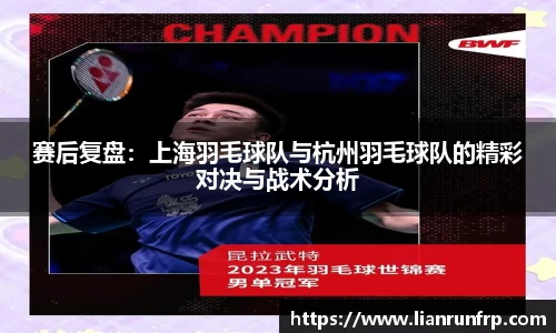 赛后复盘:上海羽毛球队与杭州羽毛球队的精彩对决与战术分析