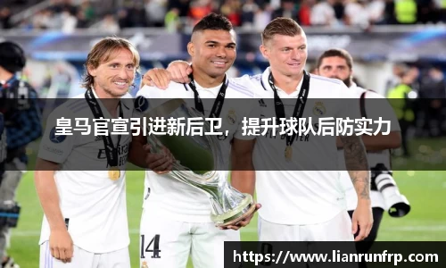 皇马官宣引进新后卫，提升球队后防实力