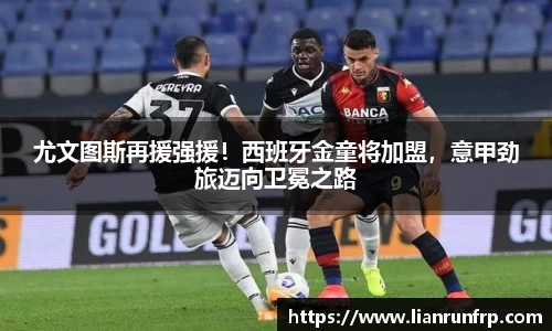尤文图斯再援强援！西班牙金童将加盟，意甲劲旅迈向卫冕之路