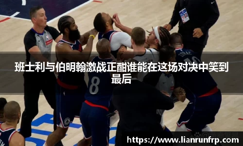 班士利与伯明翰激战正酣谁能在这场对决中笑到最后