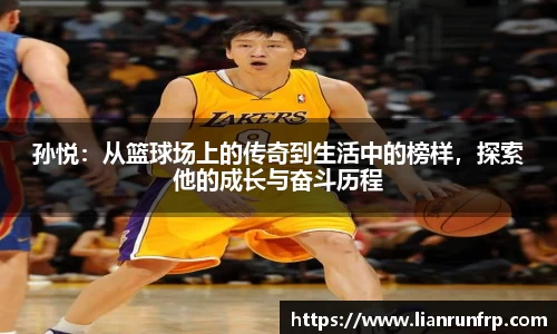 孙悦：从篮球场上的传奇到生活中的榜样，探索他的成长与奋斗历程