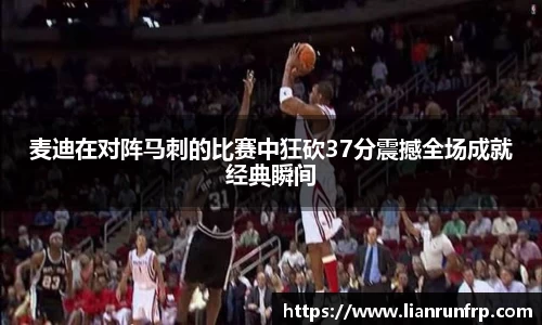 麦迪在对阵马刺的比赛中狂砍37分震撼全场成就经典瞬间