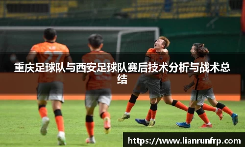 重庆足球队与西安足球队赛后技术分析与战术总结
